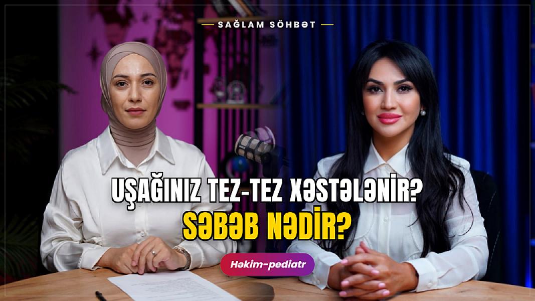 UŞAĞINIZ TEZ-TEZ XƏSTƏLƏNİR?
